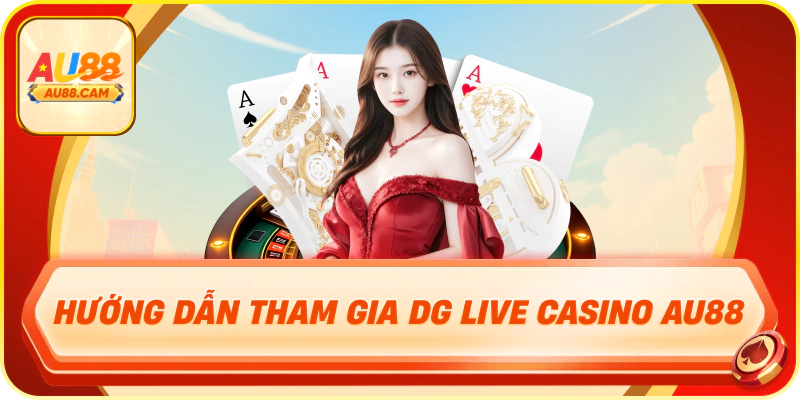 Hướng dẫn tham gia dg live casino au88