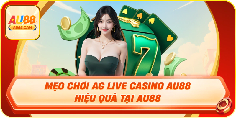 Mẹo chơi ag live casino au88 hiệu quả tại au88